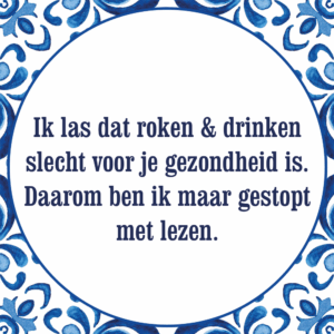 Tegeltje met spreuk: Ik las dat roken & drinken slecht voor je gezondheid is